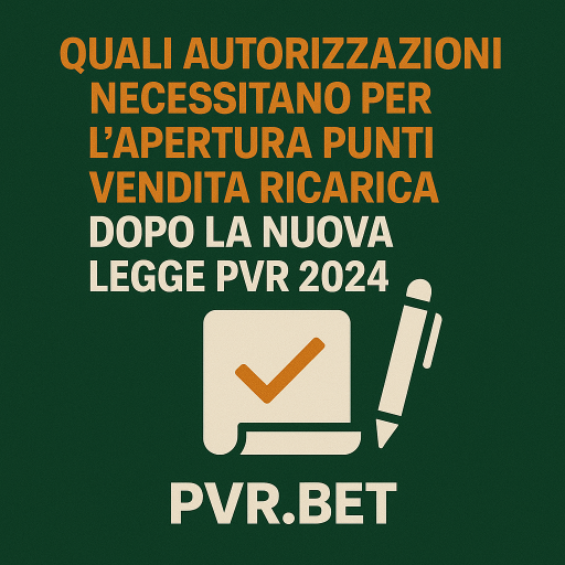 Quali autorizzazioni necessitano per l’apertura punti vendita ricarica dopo la nuova legge PVR 2024