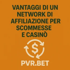 Vantaggi di un Network di Affiliazione per Scommesse e Casinò