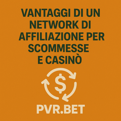 Vantaggi di un Network di Affiliazione per Scommesse e Casinò